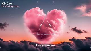 Alia Lara - Praising You [Lyrics & Visualizer]