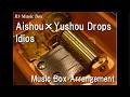 Aishou×Yushou Drops/Idios [Music Box]