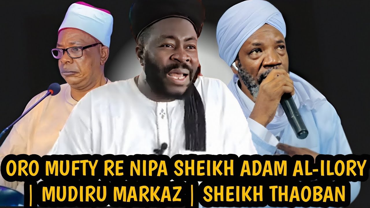 ORO MUFTY RE NIPA SHEIKH ADAM AL-ILORY | MUDIRU MARKAZ | SHEIKH THAOBAN