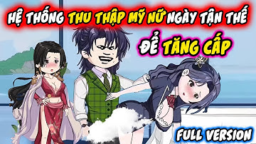Full Version | Hệ Thông Thu Thập Mỹ Nữ Ngày Tận Tế "Để Tăng Cấp" | Bông VietSub Official