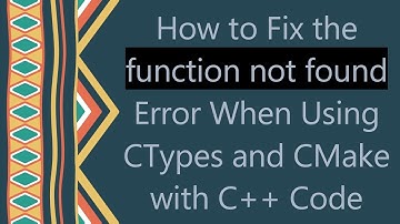 How to Fix the function not found Error When Using CTypes and CMake with C+ +  Code