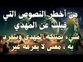 من أخطر النصوص التي قيلت عن المهدي شيء يمتلكه المهدي ويتفرد به معنى لا يعرفه غير المهدي المنتظر