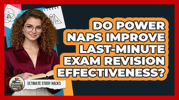 Do Power Naps Improve Last-minute Exam Revision Effectiveness? - Ultimate Study Hacks