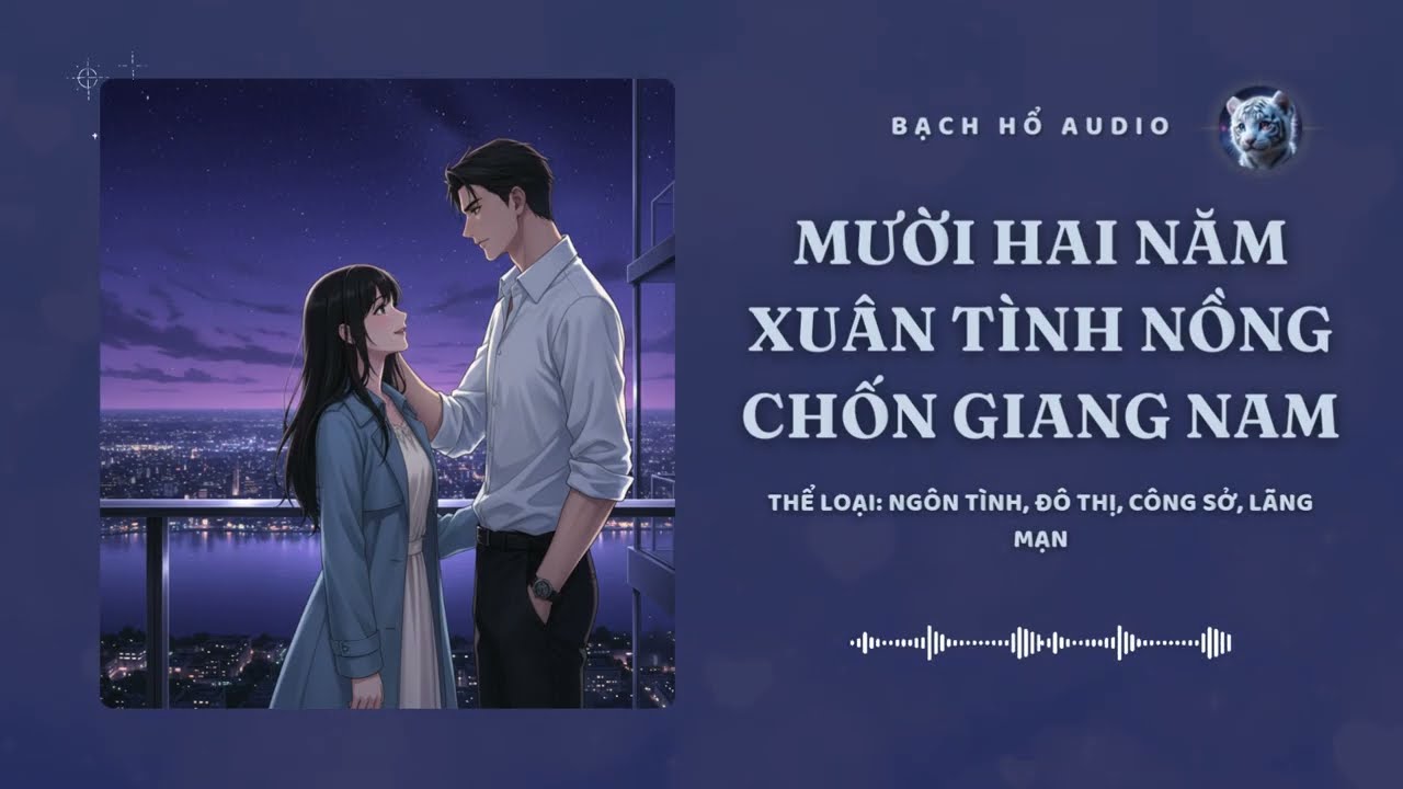 [Tập 1] Mười Hai Năm Xuân Tình Nồng Chốn Giang Nam - Audio Ngôn Tình, Đô Thị, Công Sở, Lãng Mạn