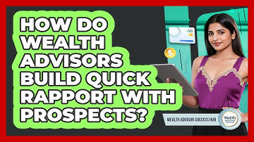 How Do Wealth Advisors Build Quick Rapport With Prospects? - Wealth Advisor Success Hub