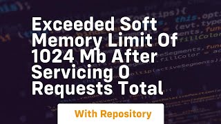 exceeded soft memory limit of 1024 mb after servicing 0 requests total