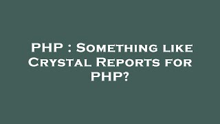 PHP : Something like Crystal Reports for PHP