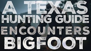A HUNTING GUIDE FROM TEXAS ENCOUNTERS CRYPTID CREATURES | WAS THE CREATURE ENCOUNTERED A BIGFOOT