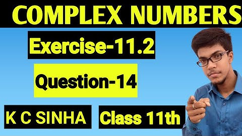 Complex Numbers class 11th||K.C Sinha solution||Exercise-11.2||Question:-14