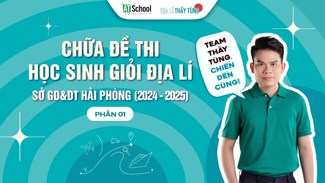 CHỮA ĐỀ THI HSG ĐỊA LÍ SỞ GD&ĐT HẢI PHÒNG 2024 - 2025 (PHẦN 1)