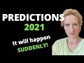 PREDICTIONS 2021 - It will happen SUDDENLY!