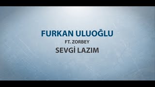 Furkan Uluoğlu Ft. Zorbey - Sevgi lazım (Official Lyric Video) Resimi