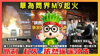 「華為問界M9起火」摀了4天突然被曝光,華為官方卻耍賴聲明，洗地黨罔顧事實，不是我的錯，起火很正常......「草菅人命的速成車」炸了 炸了，斷剎起火的遙遙領先【菜影片】第558期韭菜
