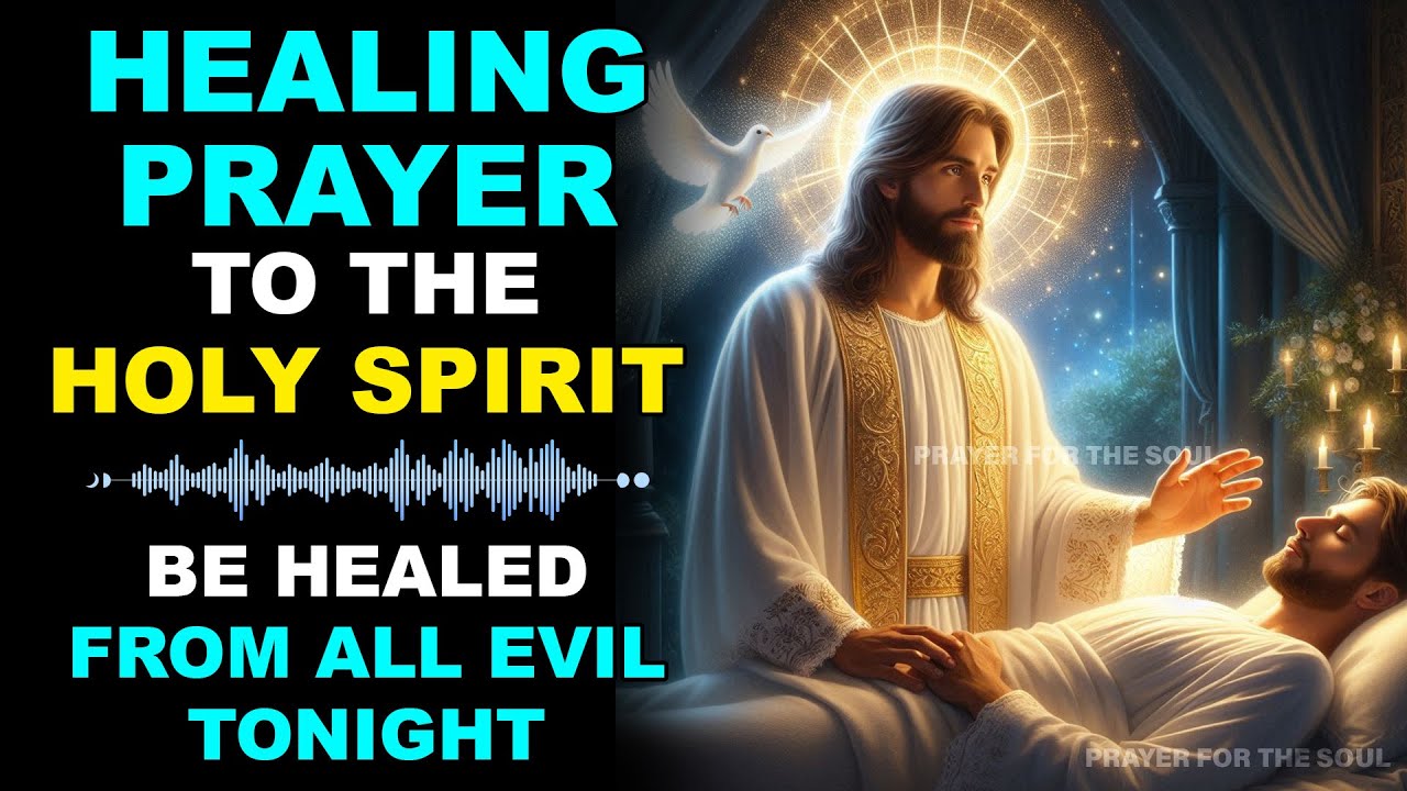 HEALING PRAYER TO THE HOLY SPIRIT | BE FREED AND HEALED FROM ALL EVIL ...