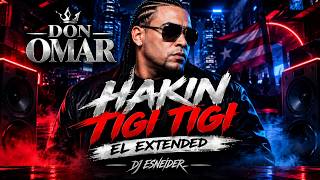 🔥 DON OMAR – HAKIN TIGI TIGI (EXTENDED DJ ESNEIDER) 🎧 | REGGAETÓN CLÁSICO 🔥