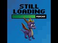 Still Loading #287: Spyro the Dragon w/ BritishBondAddict