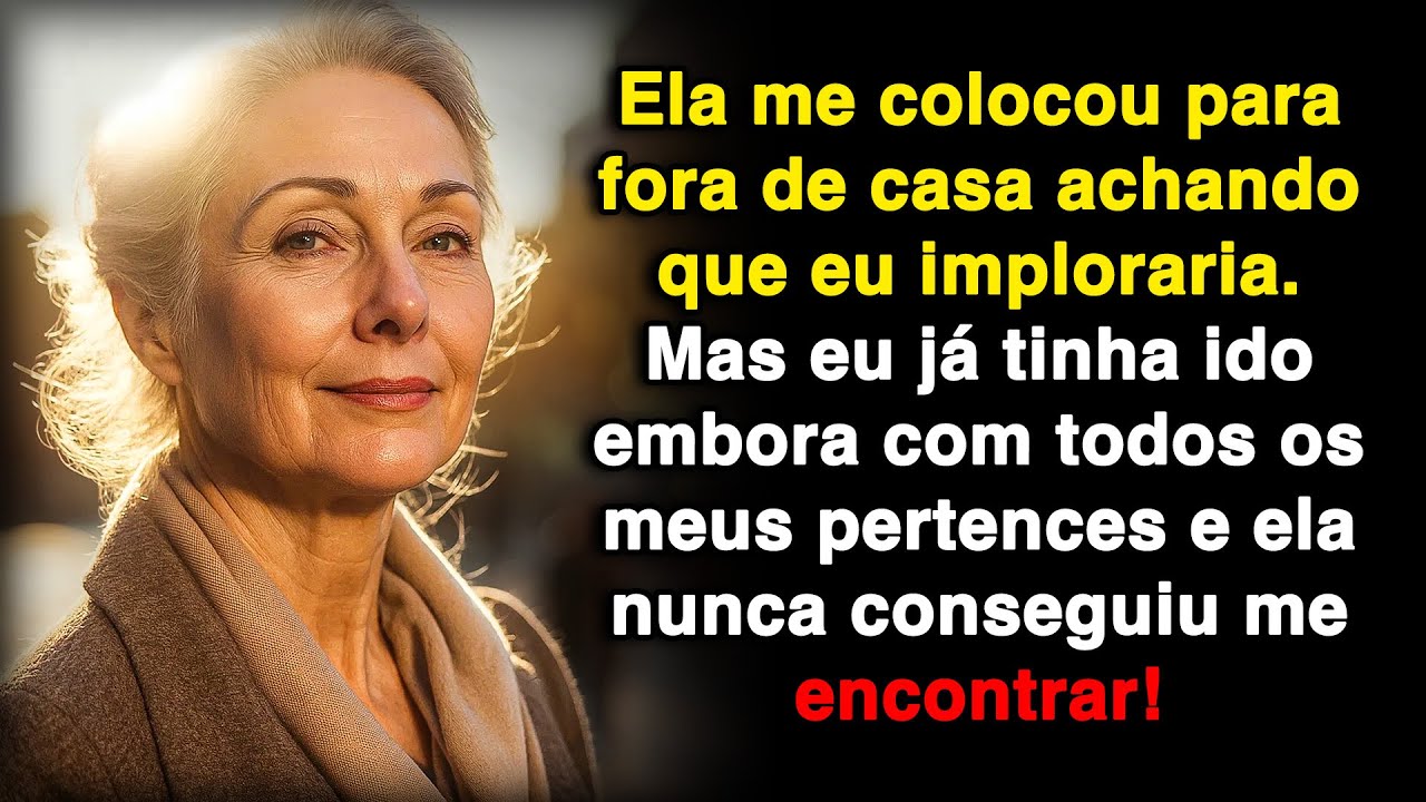 Depois de me colocar para fora, ela achava que eu ia implorar. Mas eu já tinha ido!