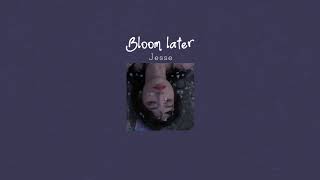 Bloom Later - Jesse (slowed)