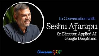 In Conversation with Seshu Ajjarapu - Sr. Director, Google DeepMind