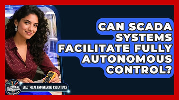 Can SCADA Systems Facilitate Fully Autonomous Control? - Electrical Engineering Essentials