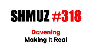 The Shmuz Live 318: Davening: Making It Real