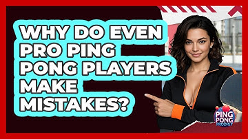 Why Do Even Pro Ping Pong Players Make Mistakes? - Ping Pong Prodigy