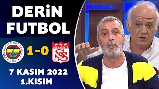 Derin Futbol 7 Kasım 2022 1.Kısım ( Fenerbahçe 1-0 Sivasspor )