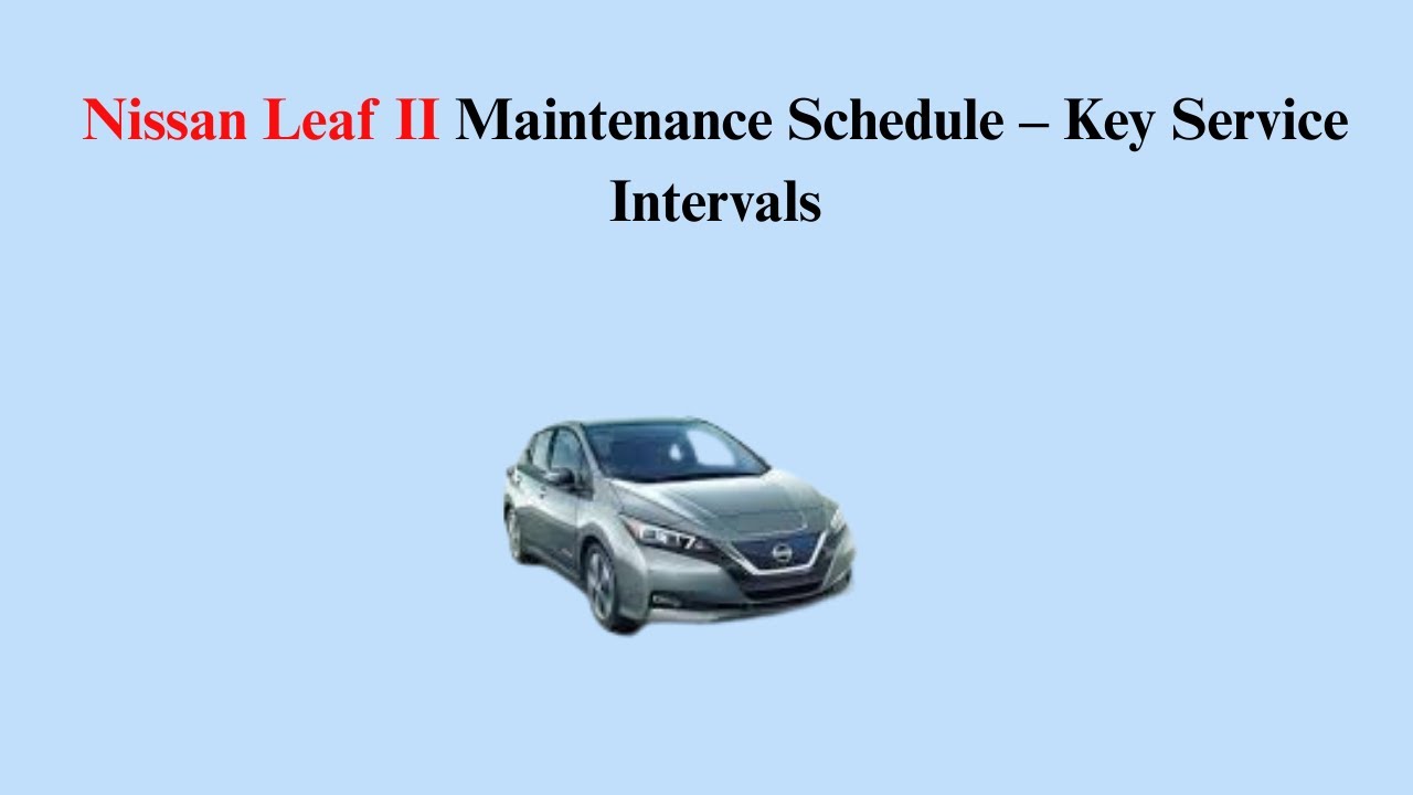 Nissan Leaf II (2017-now) Maintenance Schedule – Key Service Intervals