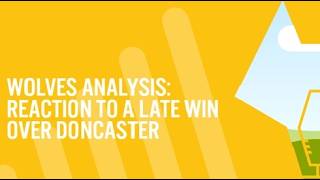 Wolves analysis Reaction to a late win over Doncaster