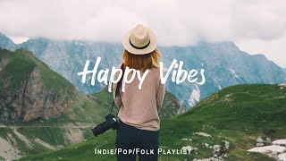 Happy Vibes 🌷 Chill songs to boost up your mood | An Indie/Pop/Folk/Acoustic Playlist