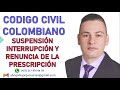 SUSPENSIÓN INTERRUPCIÓN y RENUNCIA de la PRESCRIPCIÓN Colombia (ACTUALIZAD0)