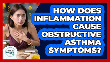 How Does Inflammation Cause Obstructive Asthma Symptoms? - Everyday Asthma Tips
