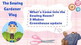 What's Come into the Sewing Room, Makes and a Greenhouse Update