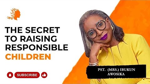 The Secret To Raising Responsible Children - Pst Mrs. Ibukun Awosika |Deborah
