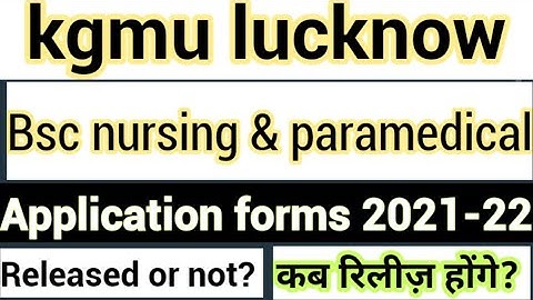 KGMU LUCKNOW BSC NURSING & PARAMEDICAL APPLICATION FORMS 2021-22 Released? | All details Here