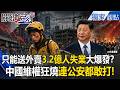 【精選】「考上4年後送外賣」中國3.2億人失業大爆發！？軍工央企「狠吞600億養老金」…維權暴動狂燒「連公安都敢打」！【關鍵時刻】-張炤和
