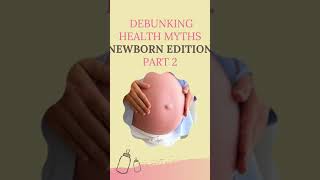 Debunking Health Myths  Newborn edition Part 2