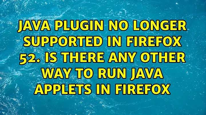 Java plugin no longer supported in firefox 52. Is there any other way to run java applets in...