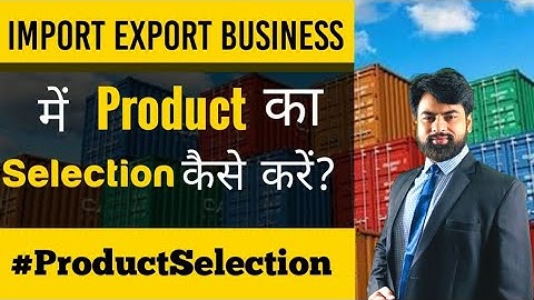 How to do Product Selection in Import Export Business? How to select Product for Import and Export