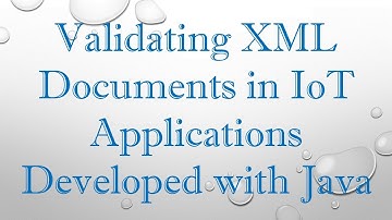 Validating XML Documents in IoT Applications Developed with Java