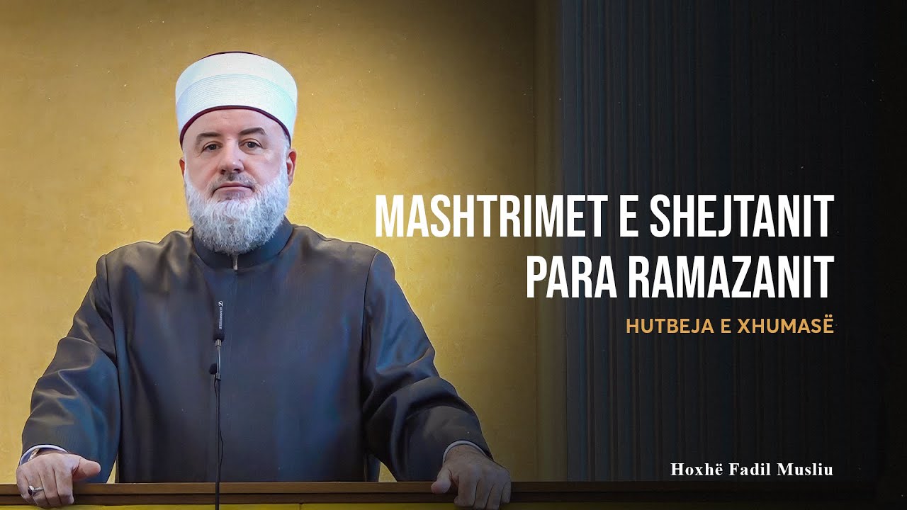 HUTBE | Mashtrimet e shejtanit para Ramazanit - Fadil Musliu