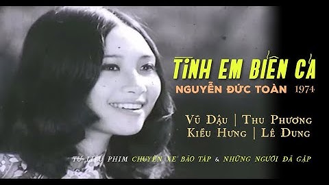Tình em biển cả (Nguyễn Đức Toàn 1974) - Vũ Dậu, Thu Phương, Kiều Hưng, Lê Dung