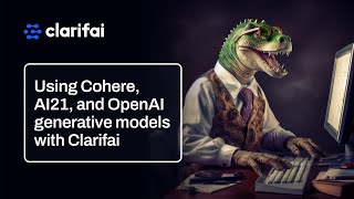 Using Cohere, AI21, and OpenAI generative models with Clarifai
