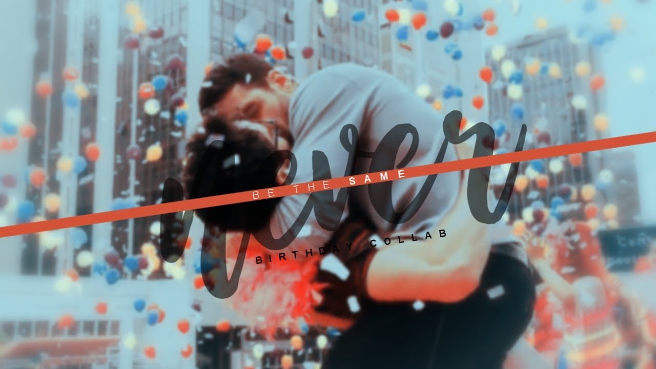 Never be the same • Birthday Collab 💙