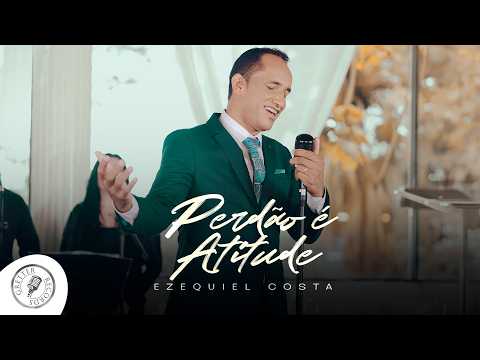 Ezequiel Costa - Perdão é atitude (Clipe Oficial)