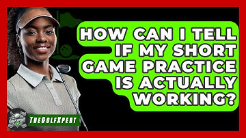 How Can I Tell If My Short Game Practice Is Actually Working? - The Golf Xpert