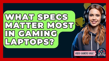 What Specs Matter Most In Gaming Laptops? - Video Gamers Vault