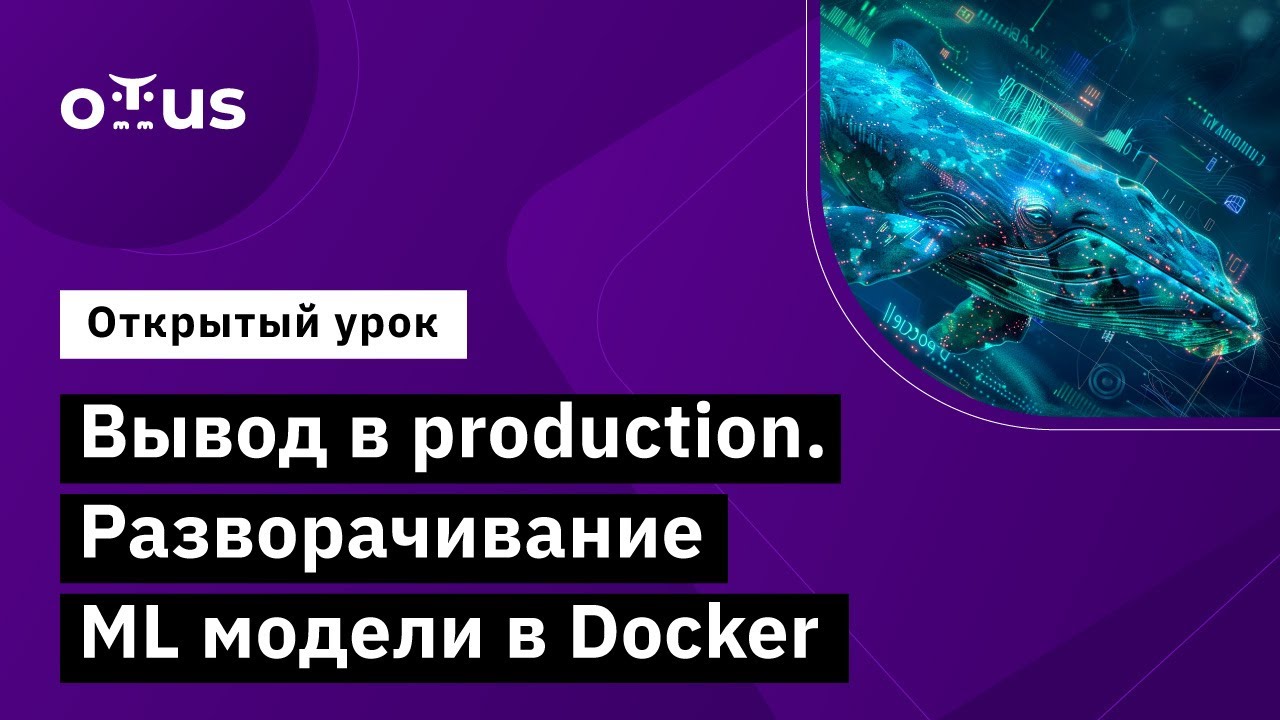 Вывод в production. Разворачивание ML модели в Docker // Курс «Machine Learning. Advanced»