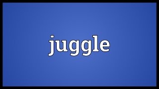 Juggle Meaning