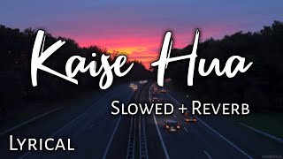 Kaise Hua - ( Slowed   Reverb ) | ( Lyrics ) | Kabir Singh | Use Headphones 🎧🎧